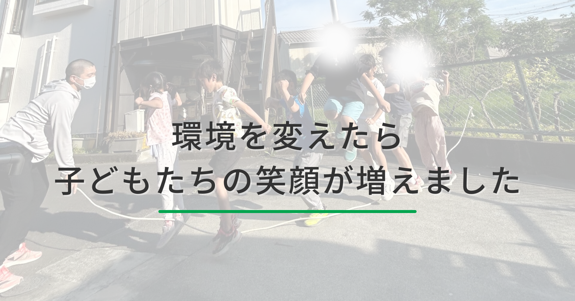 環境を少し変えたら、子どもたちの笑顔が増えました
